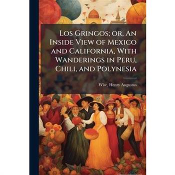 Los Gringos; or, An Inside View of Mexico and California, With Wanderings in Peru, Chili, and Polynesia
