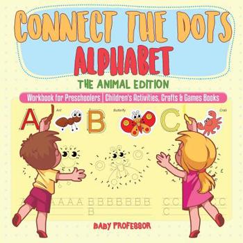 Connect the Dots Alphabet - The Animal Edition - Workbook for Preschoolers - Children’s Activities, Crafts & Games Books