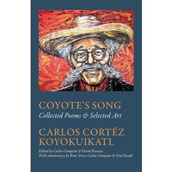 Coyote's Song Collected Poems & Selected Art Carlos Cortez Koyokuikatl