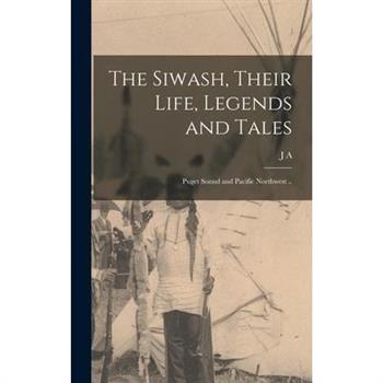 The Siwash, Their Life, Legends and Tales; Puget Sound and Pacific Northwest ..