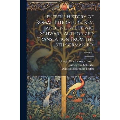 Teuffel's History of Roman Literature, rev. and enl. by Ludwig Schwabe. Authorized Translation From the 5th German ed.; Volume 1