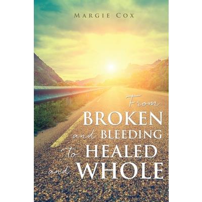 From BROKEN and BLEEDING to HEALED and WHOLE