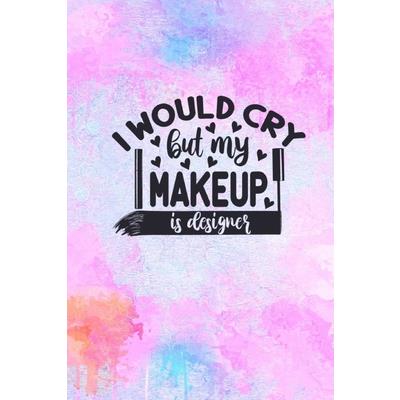 I Would Cry But My MakeUp Is Designer