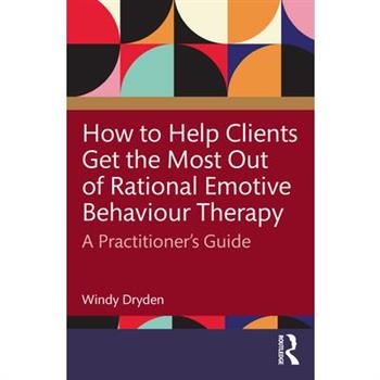 How to Help Clients Get the Most Out of Rational Emotive Behaviour Therapy