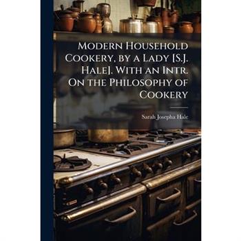 Modern Household Cookery, by a Lady [S.J. Hale]. With an Intr. On the Philosophy of Cookery