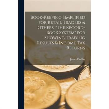 Book-keeping Simplified for Retail Traders & Others. "The Record-book System" for Showing Trading Results & Income tax Returns