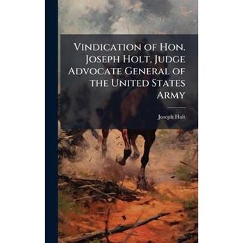 Vindication of Hon. Joseph Holt, Judge Advocate General of the United States Army