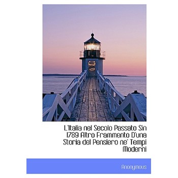L’Italia Nel Secolo Passato Sin 1789 Altro Frammento D’Una Storia del Pensiero Ne’ Tempi Moderni
