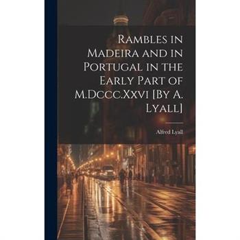Rambles in Madeira and in Portugal in the Early Part of M.Dccc.Xxvi [By A. Lyall]