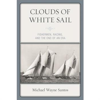 Clouds of White SailFishermen, Racing, and the End of an Era