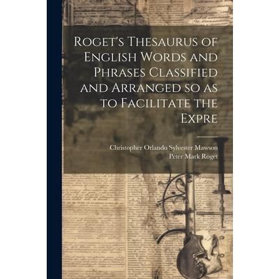 Roget’s Thesaurus of English Words and Phrases Classified and Arranged so as to Facilitate the Expre