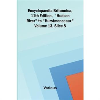 Encyclopaedia Britannica, 11th Edition, "Hudson River" to "Hurstmonceaux" Volume 13, Slice 8