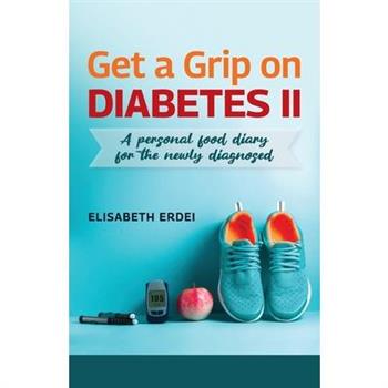 Get A Grip On Diabetes II, A Personal Food Diary For The Newly Diagnosed