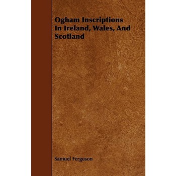 Ogham Inscriptions in Ireland, Wales, and Scotland
