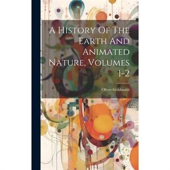 A History Of The Earth And Animated Nature, Volumes 1-2