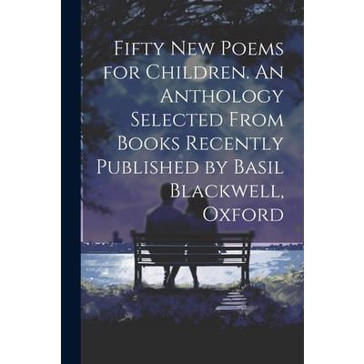 Fifty new Poems for Children. An Anthology Selected From Books Recently Published by Basil Blackwell, Oxford
