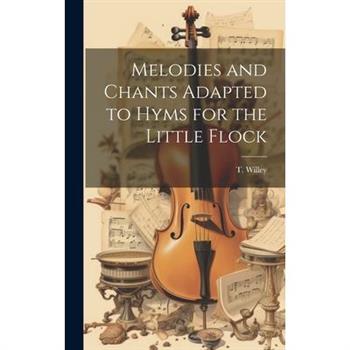 Melodies and Chants Adapted to Hyms for the Little Flock
