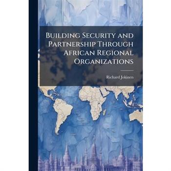 Building Security and Partnership Through African Regional Organizations