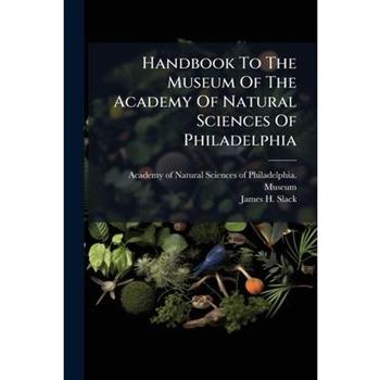 Handbook To The Museum Of The Academy Of Natural Sciences Of Philadelphia
