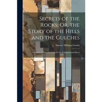 Secrets of the Rocks; Or, the Story of the Hills and the Gulches