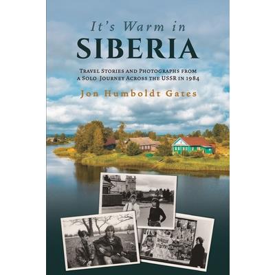 It’s Warm in Siberia - Travel Stories and Photographs from a Solo Journey Across the USSR in 1984