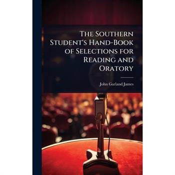 The Southern Student’s Hand-Book of Selections for Reading and Oratory
