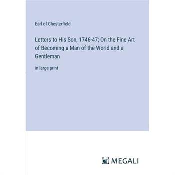 Letters to His Son, 1746-47; On the Fine Art of Becoming a Man of the World and a Gentleman