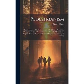 Pedestrianism; or, An Account of the Performances of Celebrated Pedestrians During the Last and Present Century