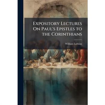 Expository Lectures On Paul’s Epistles to the Corinthians