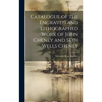 Catalogue of the Engraved and Lithographed Work of John Cheney and Seth Wells Cheney