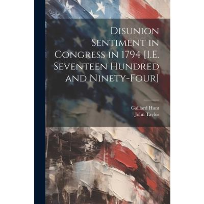 Disunion Sentiment in Congress in 1794 [I.E. Seventeen Hundred and Ninety-Four]