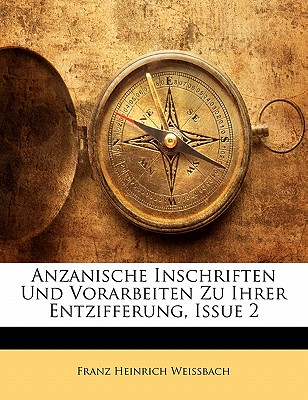 Anzanische Inschriften Und Vorarbeiten Zu Ihrer Entzifferung, Issue 2