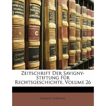 Zeitschrift Der Savigny-Stiftung Fur Rechtsgeschichte, Volume 26