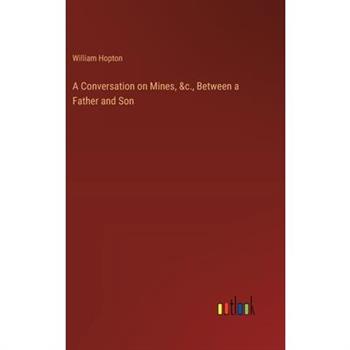 A Conversation on Mines, &c., Between a Father and Son