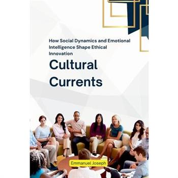 Cultural Currents, How Social Dynamics and Emotional Intelligence Shape Ethical Innovation