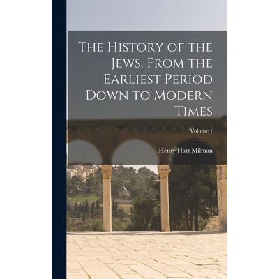 The History of the Jews, From the Earliest Period Down to Modern Times; Volume 1