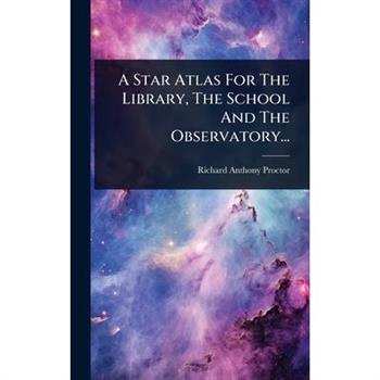 A Star Atlas For The Library, The School And The Observatory...