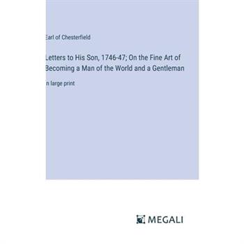 Letters to His Son, 1746-47; On the Fine Art of Becoming a Man of the World and a Gentleman