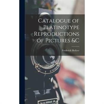 Catalogue of Platinotype Reproductions of Pictures &C