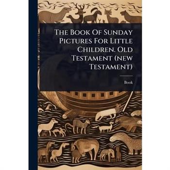 The Book Of Sunday Pictures For Little Children. Old Testament (new Testament)