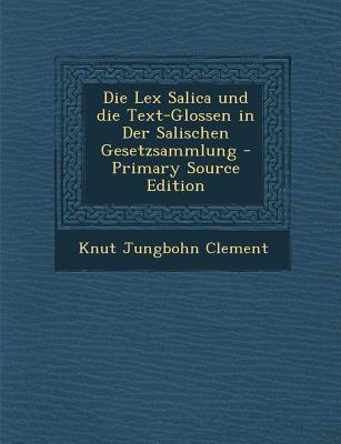 Die Lex Salica Und Die Text-Glossen in Der Salischen Gesetzsammlung