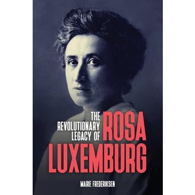 The Revolutionary Legacy of Rosa Luxemburg