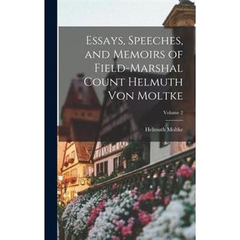 Essays, Speeches, and Memoirs of Field-Marshal Count Helmuth von Moltke; Volume 2