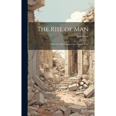 The Rise of man; a Sketch of the Origin of the Human Race