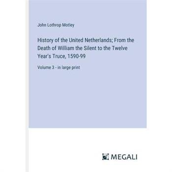History of the United Netherlands; From the Death of William the Silent to the Twelve Year’s Truce, 1590-99