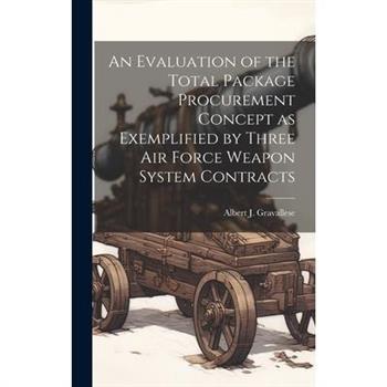 An Evaluation of the Total Package Procurement Concept as Exemplified by Three Air Force Weapon System Contracts