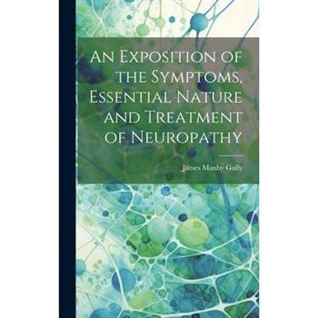 An Exposition of the Symptoms, Essential Nature and Treatment of Neuropathy
