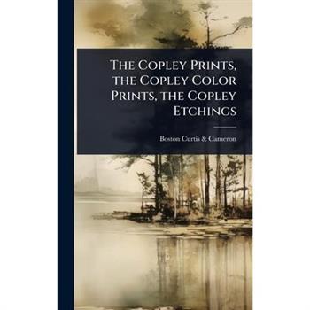 The Copley Prints, the Copley Color Prints, the Copley Etchings