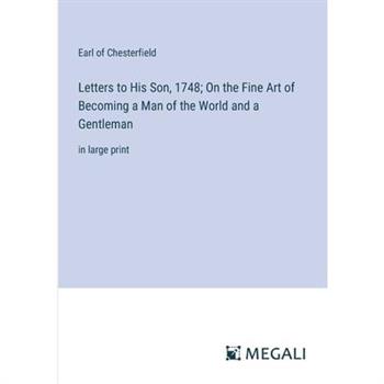 Letters to His Son, 1748; On the Fine Art of Becoming a Man of the World and a Gentleman