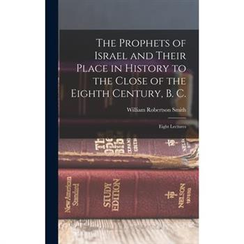 The Prophets of Israel and Their Place in History to the Close of the Eighth Century, B. C.